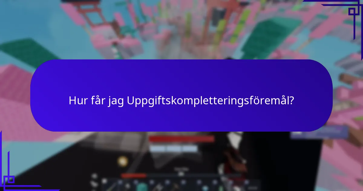 Hur får jag Uppgiftskompletteringsföremål?